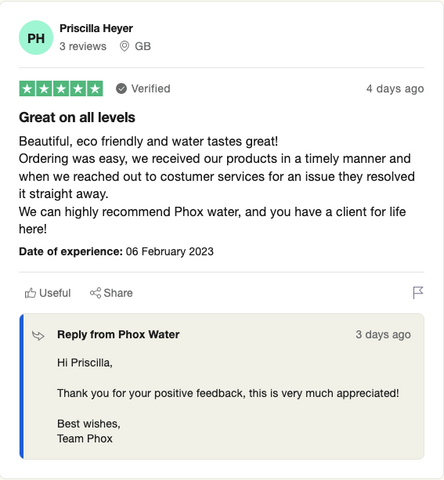 Great on all levels Beautiful, eco friendly and water tastes great! Ordering was easy, we received our products in a timely manner and when we reached out to costumer services for an issue they resolved it straight away. We can highly recommend Phox water, and you have a client for life here!