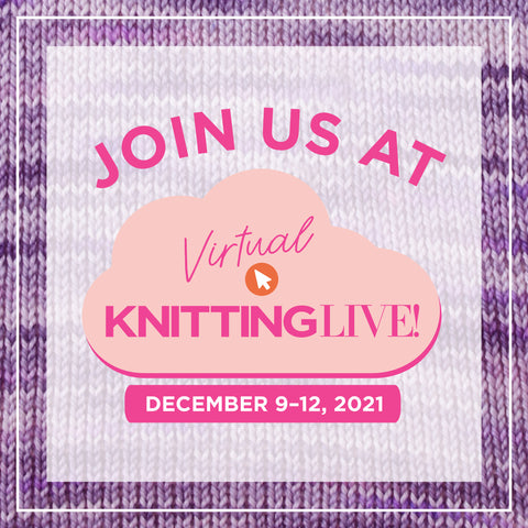 Join us at Virtual Knitting Live! December 9-12, 2021