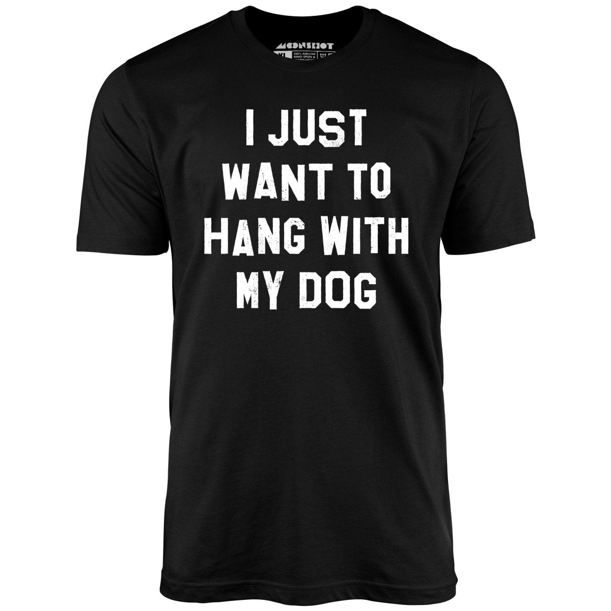 I Just Want to Hang With My Dog - Unisex T-Shirt