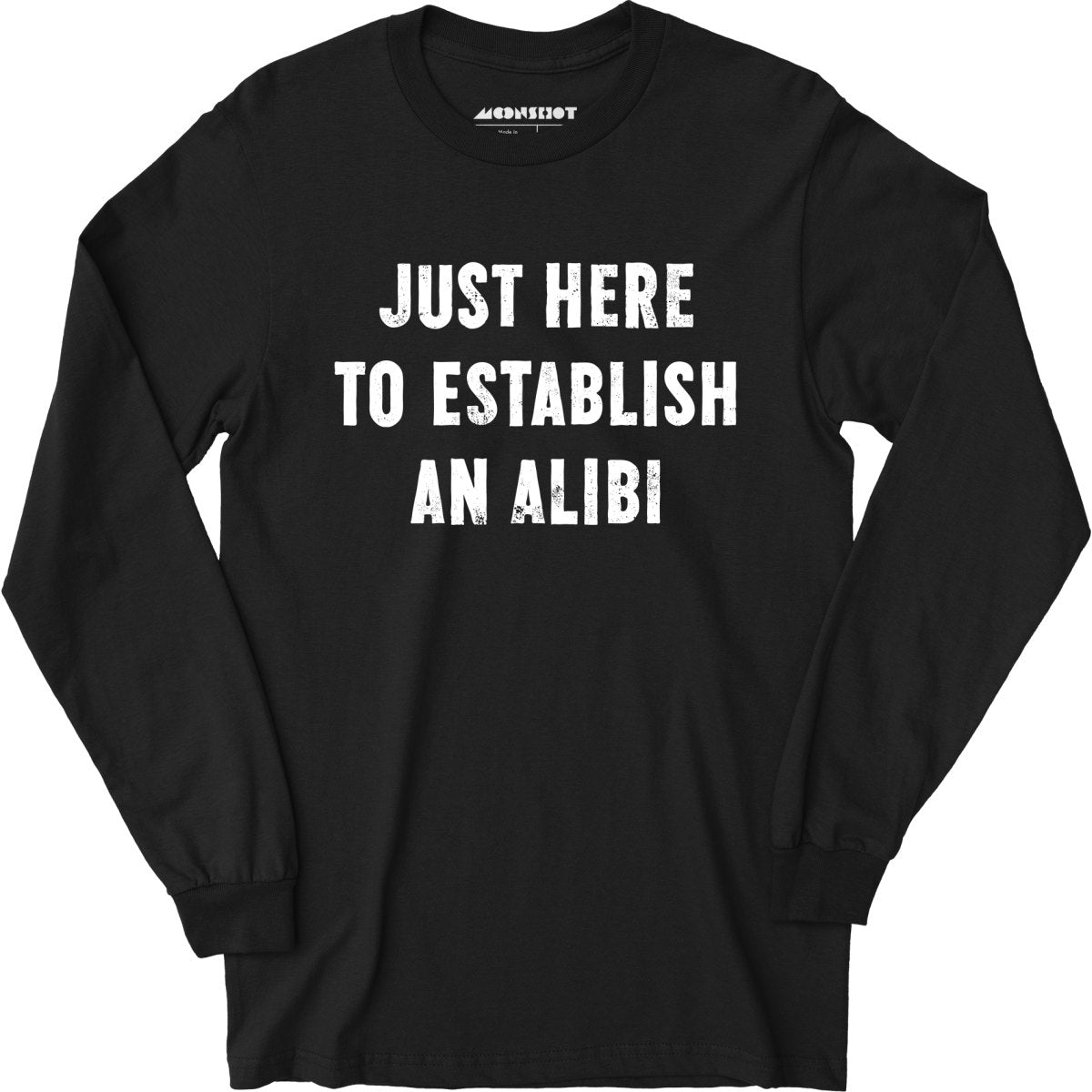 Just Here to Establish an Alibi - Long Sleeve T-Shirt