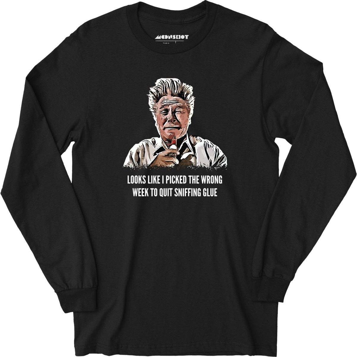 Looks Like I Picked the Wrong Week to Quit Sniffing Glue - Long Sleeve T-Shirt