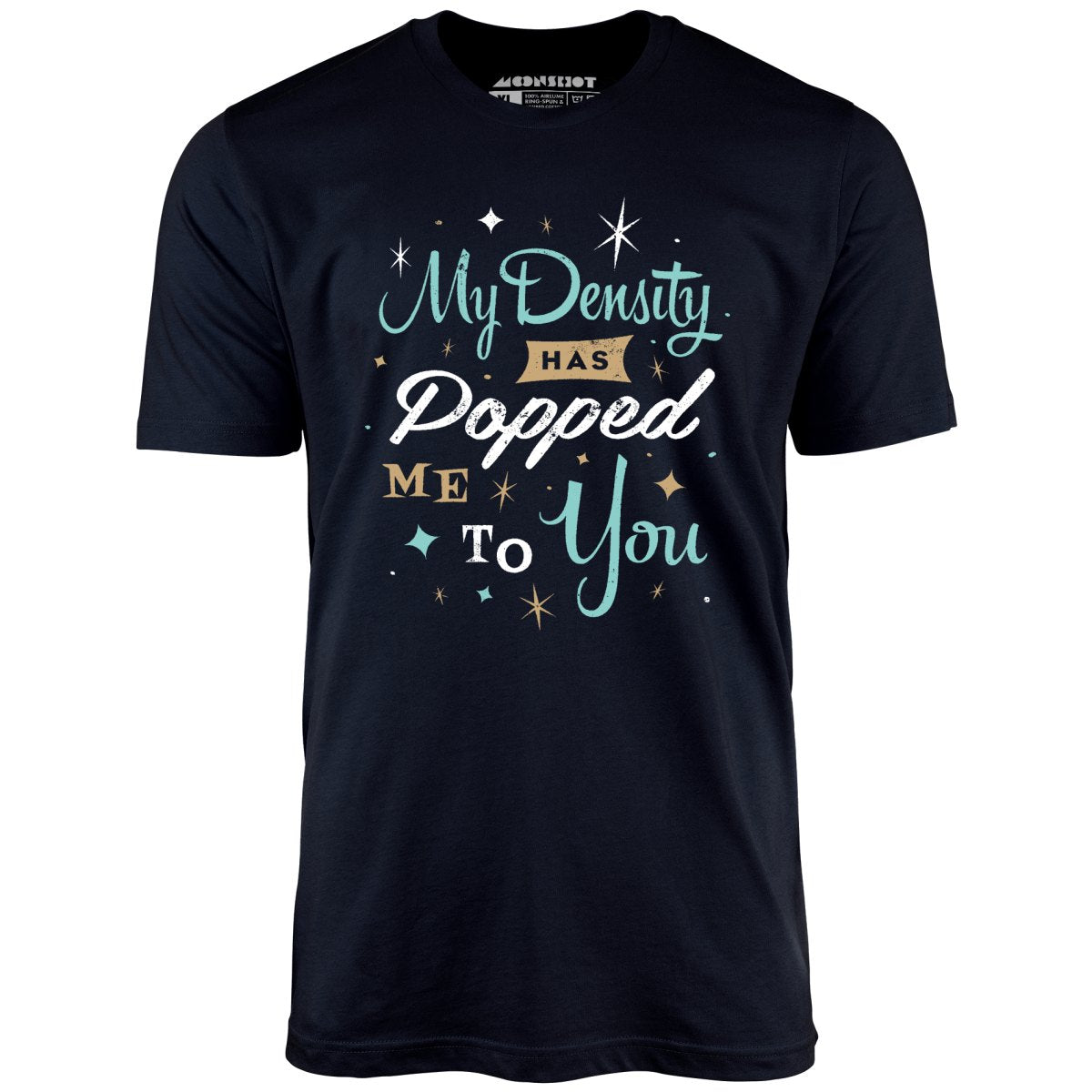 My Density Has Popped Me To You - Unisex T-Shirt