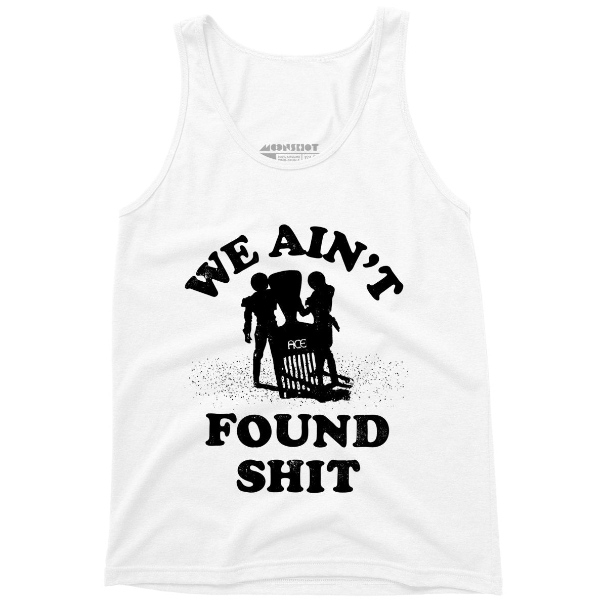 We Ain't Found Shit - Unisex Tank Top