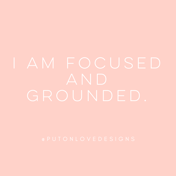 i am focused and grounded