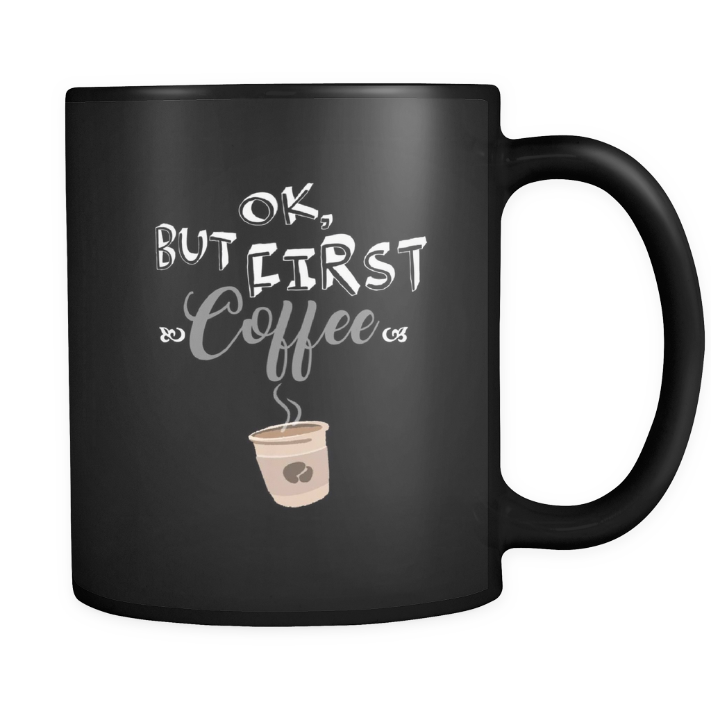 Coffee Lover Mug Ok But First Coffee Quote Design On Black Ceramic 1 Lifehiker Designs