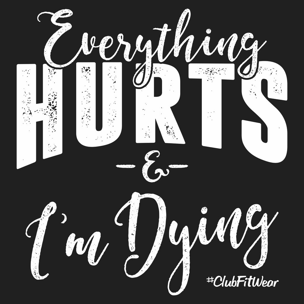 Everything Hurts And I M Dying Clubfitwear