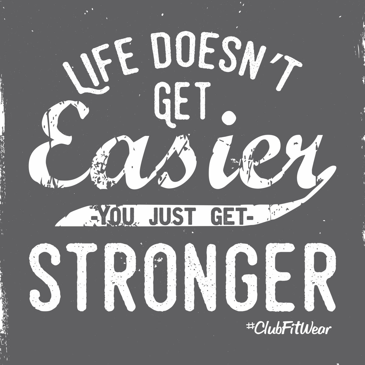 Life doesn't get Easier you just get Stronger – ClubFitWear