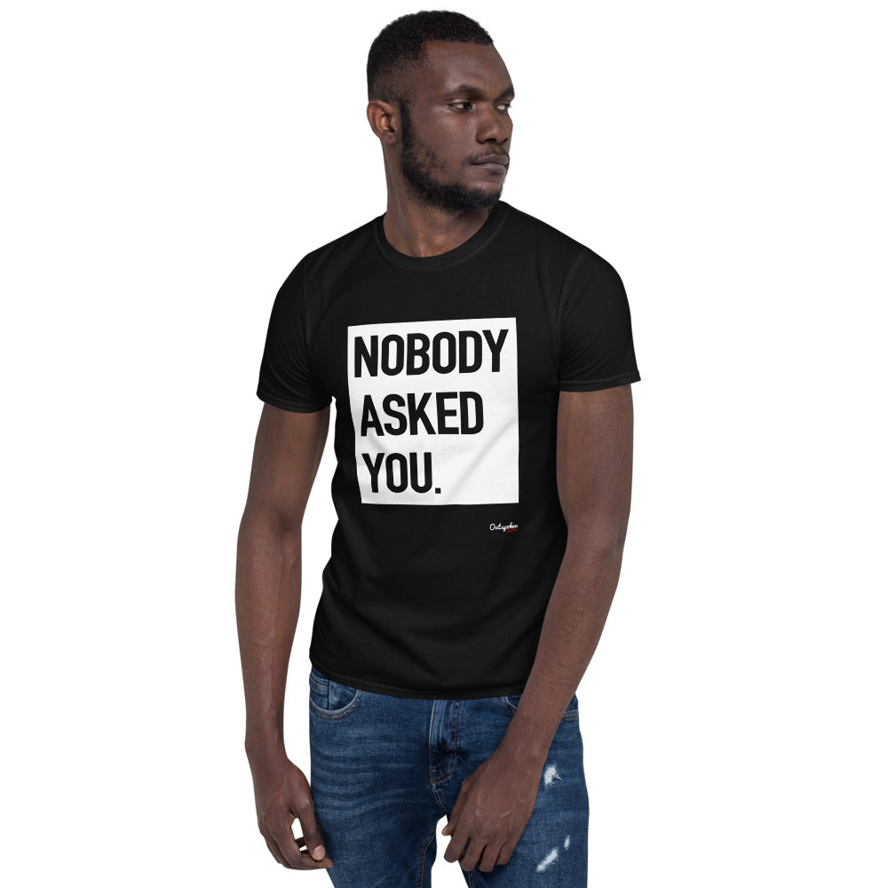 Nobody Asked You Unisex T-Shirt – Outspoken Clothes