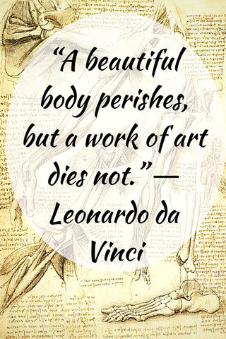 “A beautiful body perishes, but a work of art dies not.” ― Leonardo da Vinci