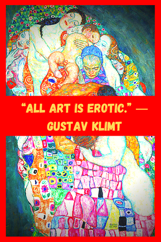“All art is erotic.” ― Gustav Klimt