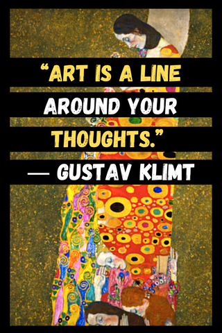 “Art is a line around your thoughts.” ― Gustav Klimt