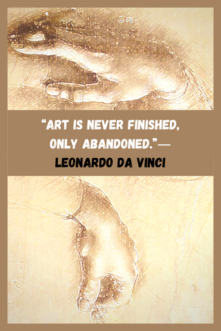 “Art is never finished, only abandoned.” ― Leonardo da Vinci