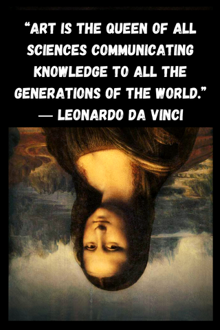 “Art is the queen of all sciences communicating knowledge to all the generations of the world.” ― Leonardo da Vinci