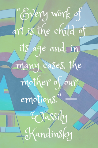 “Every work of art is the child of its age and, in many cases, the mother of our emotions.” ― Wassily Kandinsky