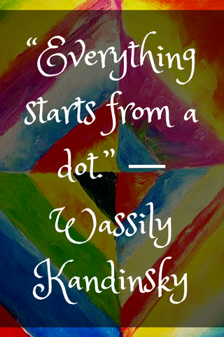“Everything starts from a dot.” ― Wassily Kandinsky
