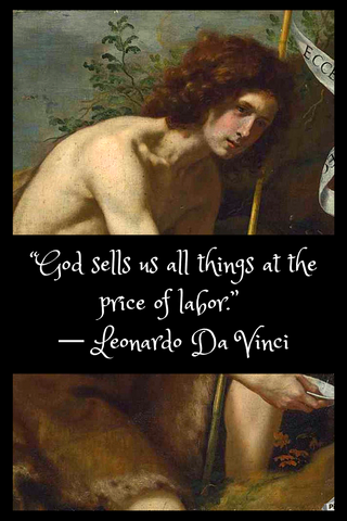 “God sells us all things at the price of labor.” ― Leonardo Da Vinci