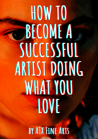 HOW TO BECOME A SUCCESSFUL ARTIST DOING WHAT YOU LOVE
