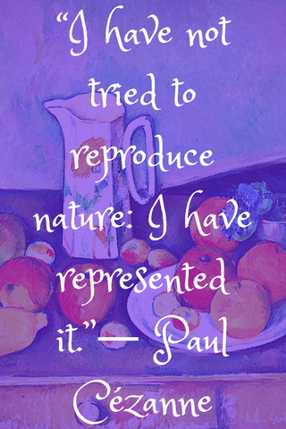 “I have not tried to reproduce nature: I have represented it.”― Paul Cézanne