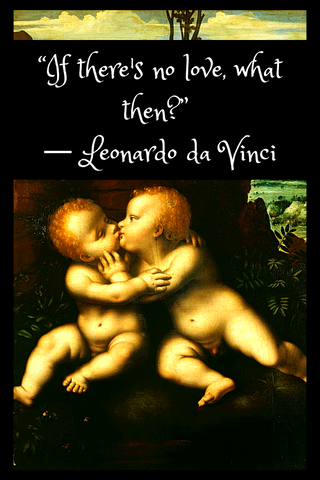 “If there's no love, what then?” ― Leonardo da Vinci
