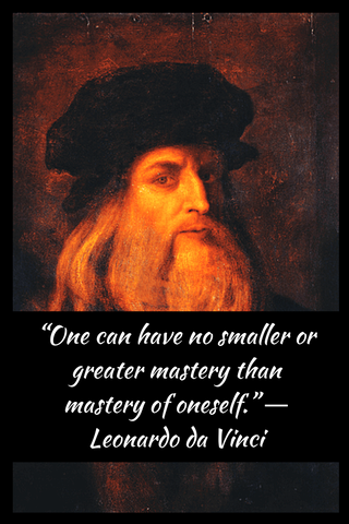 “One can have no smaller or greater mastery than mastery of oneself.” ― Leonardo da Vinci
