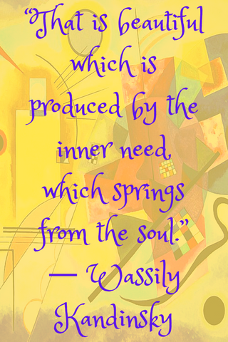 “That is beautiful which is produced by the inner need, which springs from the soul.” ― Wassily Kandinsky