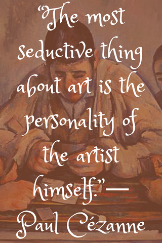 “The most seductive thing about art is the personality of the artist himself.”― Paul Cézanne