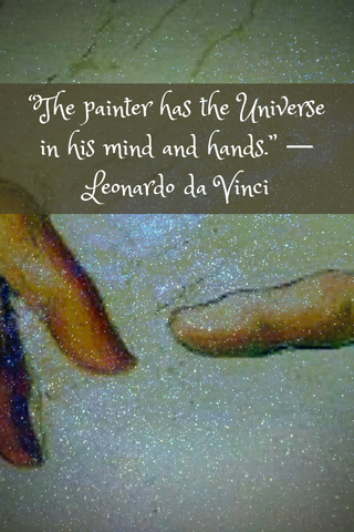 “The painter has the Universe in his mind and hands.” ― Leonardo da Vinci
