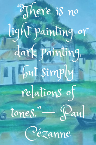 “There is no light painting or dark painting, but simply relations of tones.”― Paul Cézanne