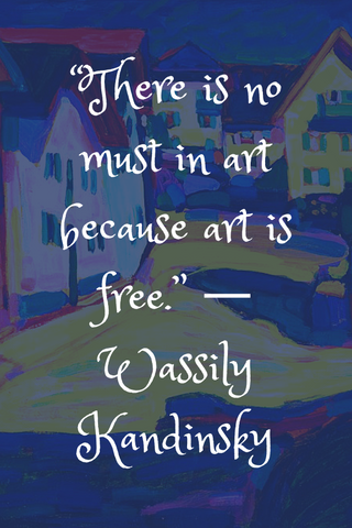 “There is no must in art because art is free.” ― Wassily Kandinsky