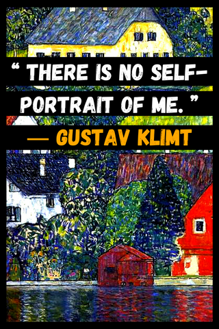 “There is no self-portrait of me.” ― Gustav Klimt