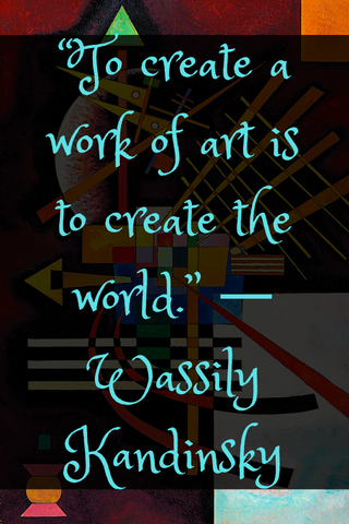 “To create a work of art is to create the world.” ― Wassily Kandinsky