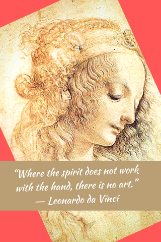 “Where the spirit does not work with the hand, there is no art.” ― Leonardo da Vinci