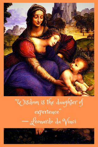“Wisdom is the daughter of experience” ― Leonardo da Vinci