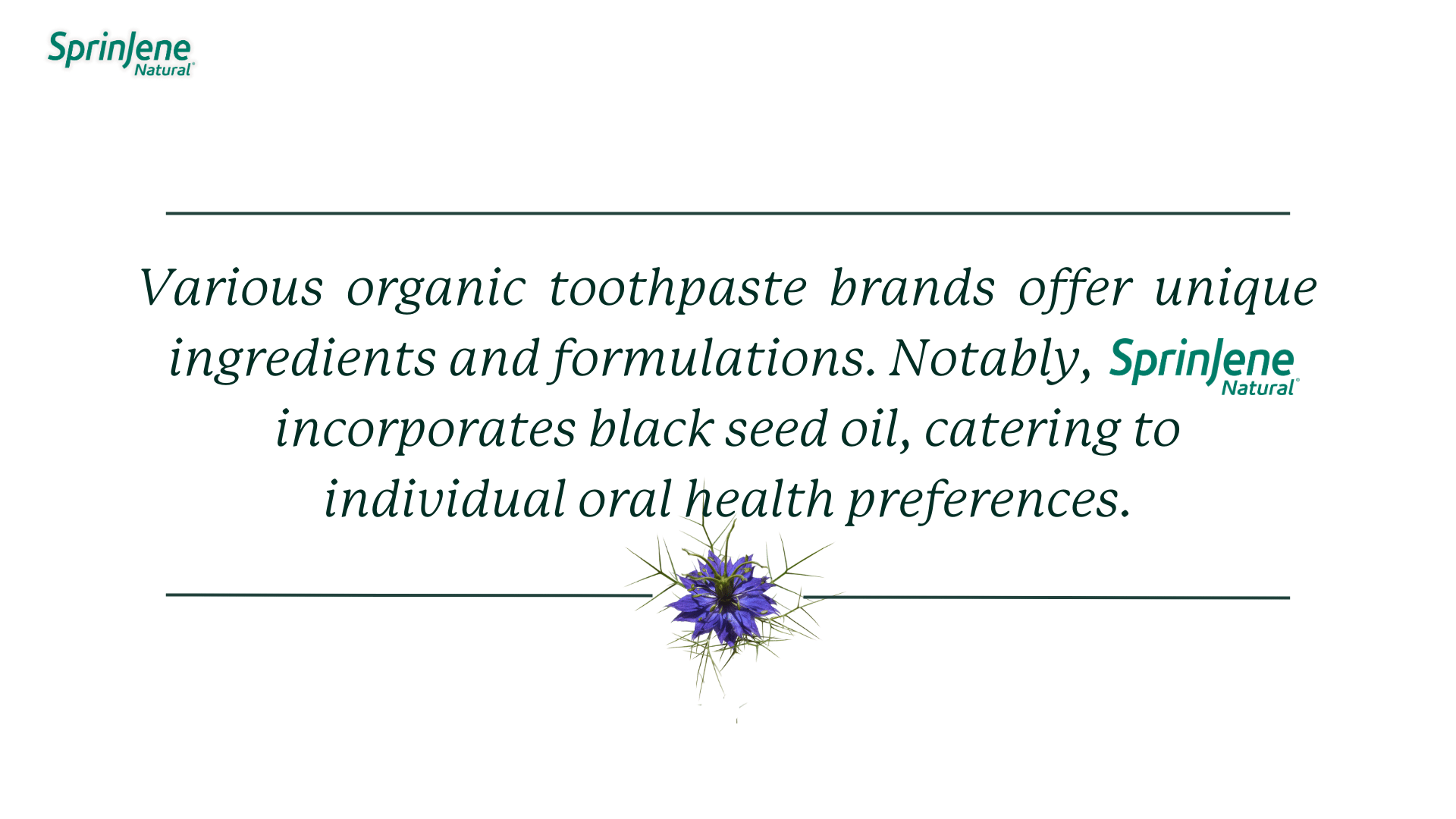 Various  organic  toothpaste  brands  offer  unique ingredients and formulations. Notably,                  incorporates black seed oil, catering to individual oral health preferences.