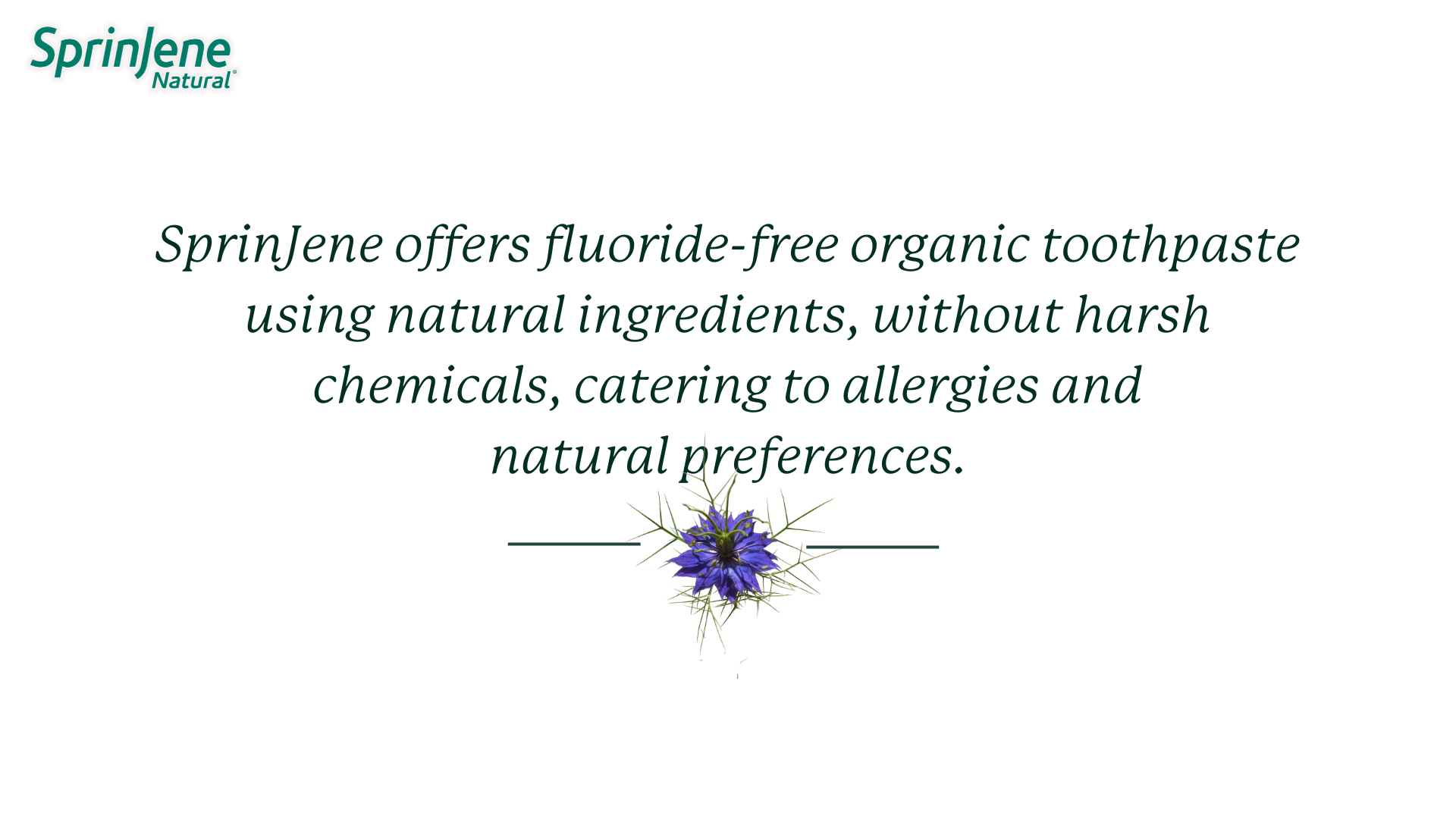 SprinJene Natural® offers fluoride-free organic toothpaste using natural ingredients.