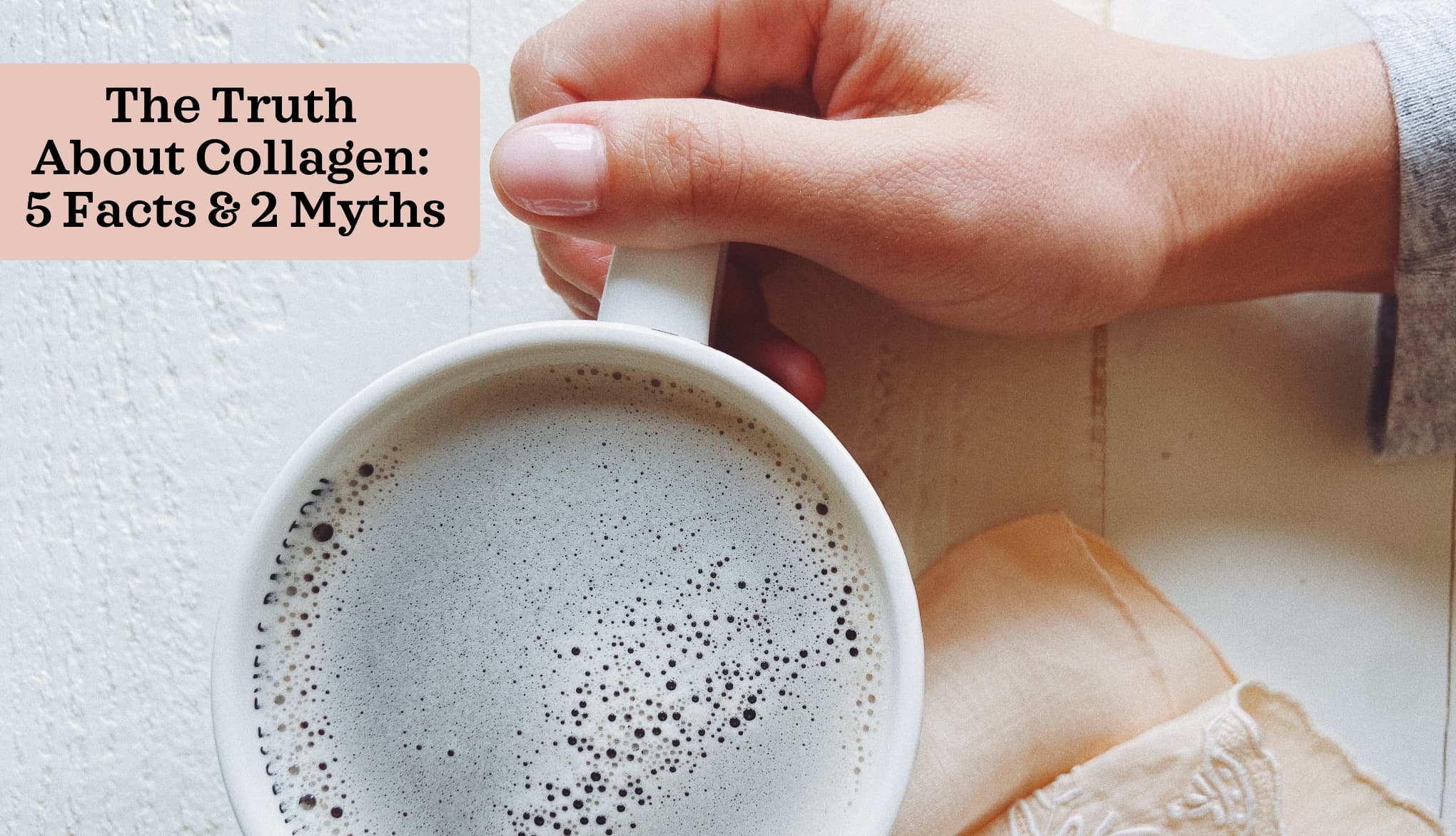 The Truth About Collagen: 5 Facts & 2 Myths
