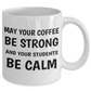 Best Teacher's Mug - May Your Coffee Be Strong And Your Students Be Calm