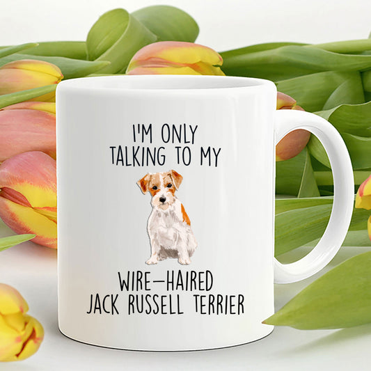 Funny Custom Dog Coffee Mug - I'm Only Talking to My Wire-haired Jack Russell Terrier