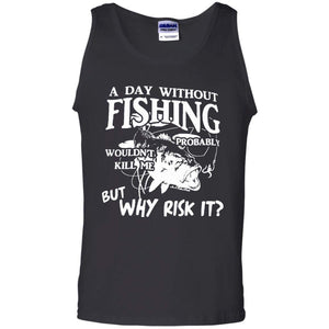 A Day Without fishing probably wouldn’t kill me, but why risk it Tank Top