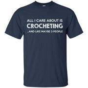 All I Care About is Crocheting and Like Maybe 3 People T-Shirt