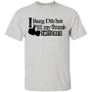 I Bang Ditches till My Thumb Twitches T-Shirt