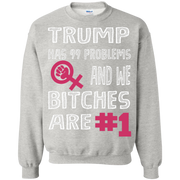 Trump Has 99 Problems & we Bitches are No.1 white Sweatshirt