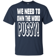 We Need to Own The Word P*ssy T-Shirt