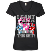 I Can’t Believe I Still Have To Protest This Sh*t!  Ladies’ V-Neck T-Shirt
