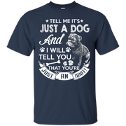 Tell Me its Just a Dog and I Will Tell You That Your Just an Idiot T-Shirt