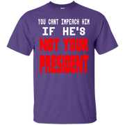 You Can’t Impeach Him If He’s ‘Not Your President’ Trump T-Shirt