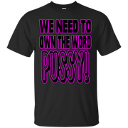 We Need to Own The Word P*ssy T-Shirt