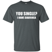 You Single? I Have Diarrhea T-Shirt