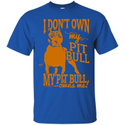 I Don’t Own My Pit Bull, My Pit bull Owns Me! T-Shirt