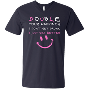 Double Your Happiness, I Don’t get Drunk I Get Better Men’s V-Neck T-Shirt